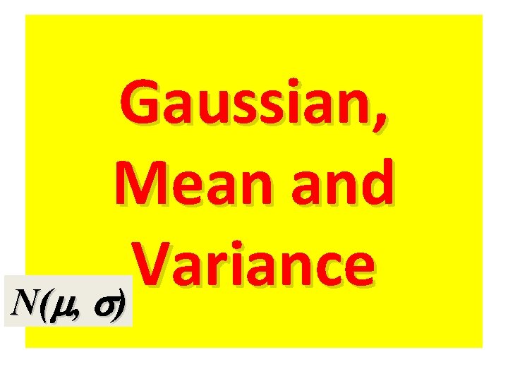 Gaussian, Mean and Variance N(m, s) Gaussian, Mean and Variance N(m, s)