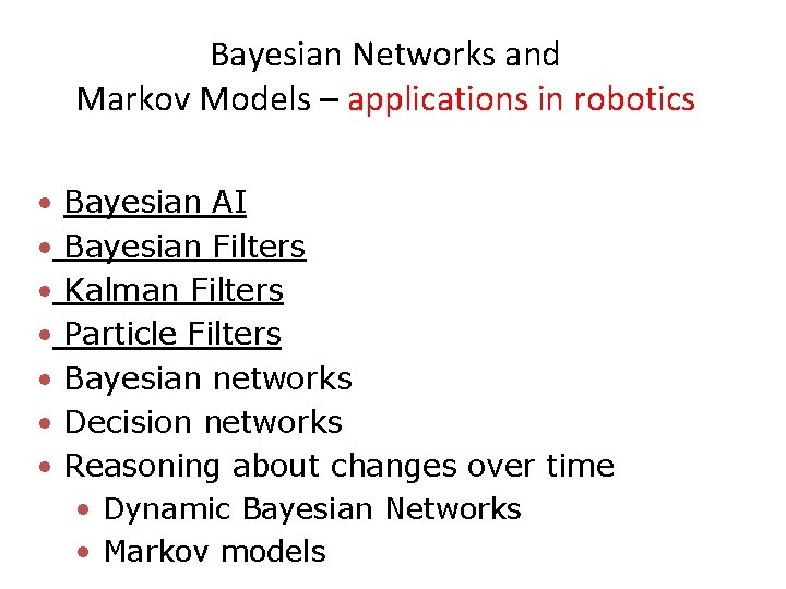 Bayesian Networks and Markov Models – applications in robotics • • Bayesian AI Bayesian Bayesian Networks and Markov Models – applications in robotics • • Bayesian AI Bayesian