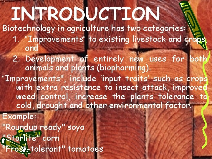 INTRODUCTION Biotechnology in agriculture has two categories: 1. “Improvements” to existing livestock and crops,