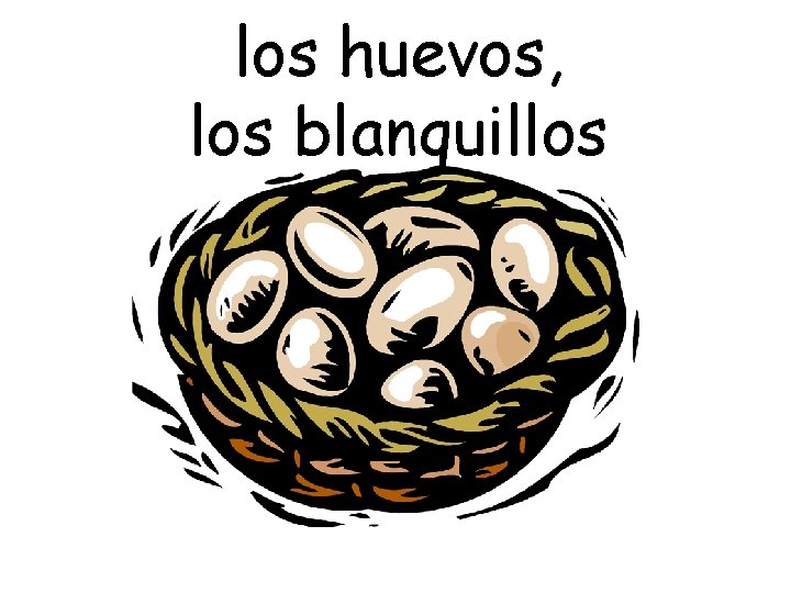 los huevos, los blanquillos 