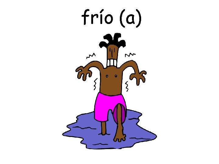 frío (a) 