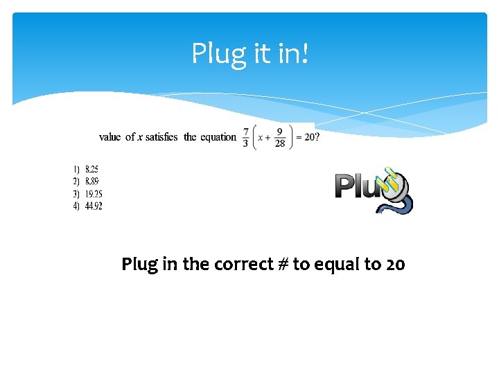 Plug it in! Plug in the correct # to equal to 20 