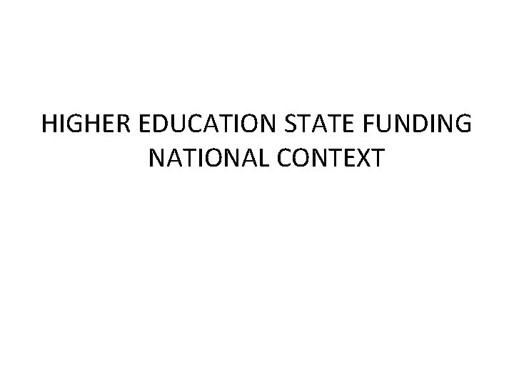 HIGHER EDUCATION STATE FUNDING NATIONAL CONTEXT 