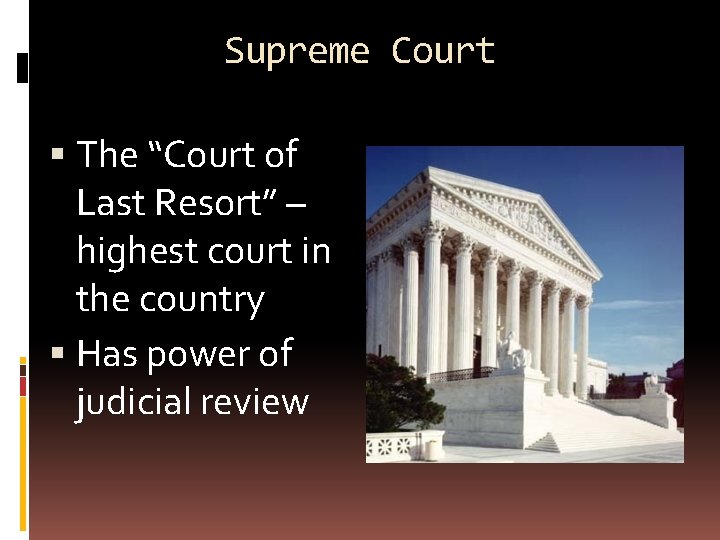 Supreme Court The “Court of Last Resort” – highest court in the country Has