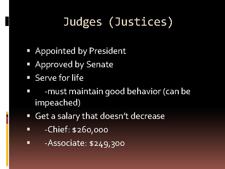 Judges (Justices) Appointed by President Approved by Senate Serve for life -must maintain good