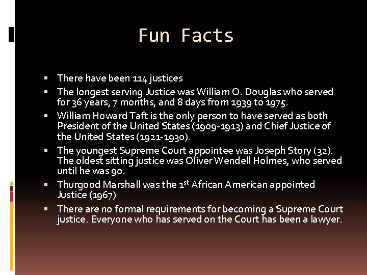 Fun Facts There have been 114 justices The longest serving Justice was William O.