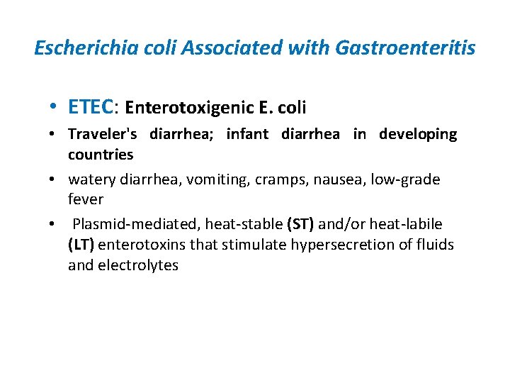 Escherichia coli Associated with Gastroenteritis • ETEC: Enterotoxigenic E. coli • Traveler's diarrhea; infant