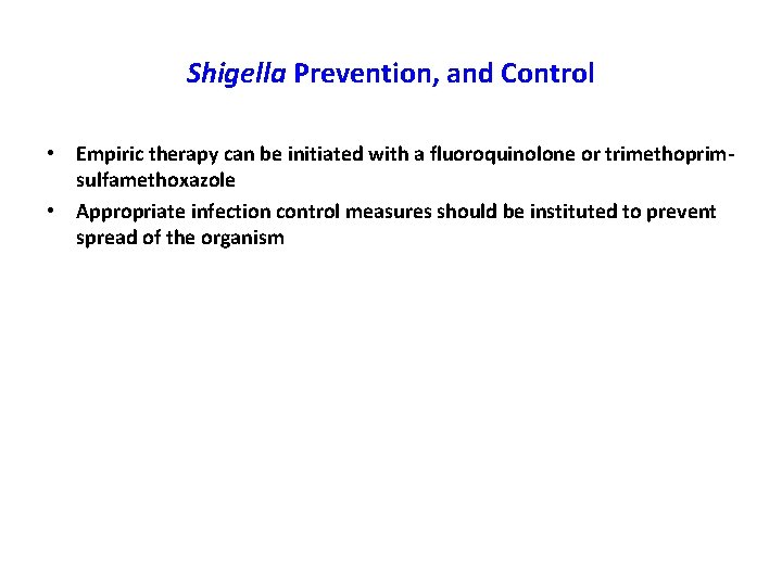 Shigella Prevention, and Control • Empiric therapy can be initiated with a fluoroquinolone or