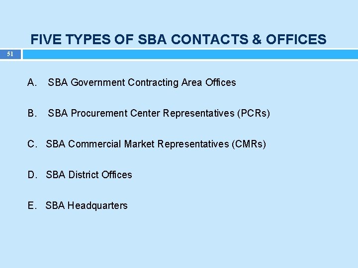 FIVE TYPES OF SBA CONTACTS & OFFICES 51 A. SBA Government Contracting Area Offices