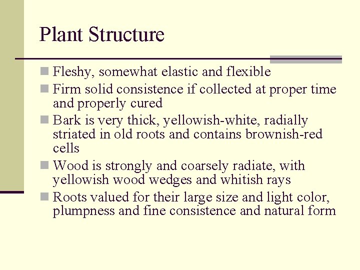 Plant Structure n Fleshy, somewhat elastic and flexible n Firm solid consistence if collected