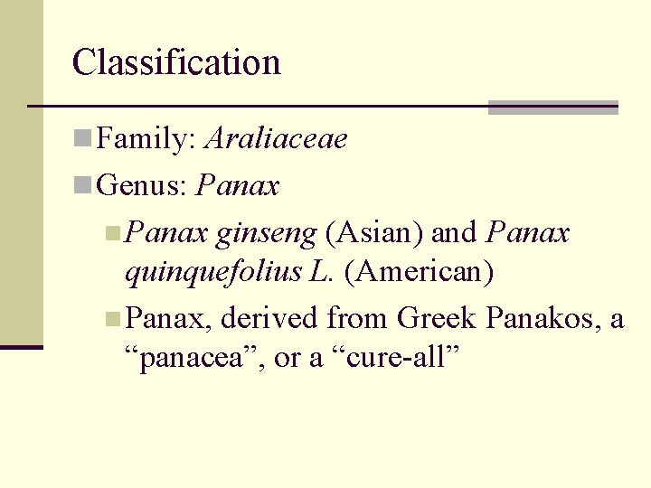 Classification n Family: Araliaceae n Genus: Panax n Panax ginseng (Asian) and Panax quinquefolius