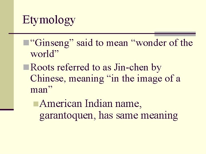 Etymology n “Ginseng” said to mean “wonder of the world” n Roots referred to