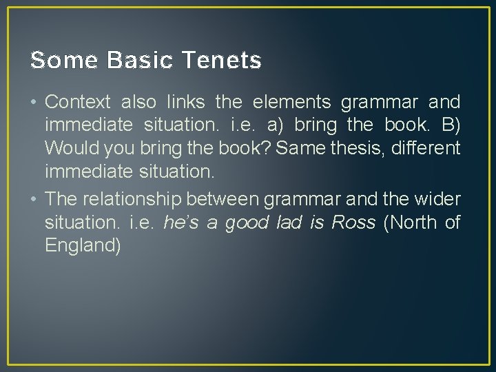 Some Basic Tenets • Context also links the elements grammar and immediate situation. i.