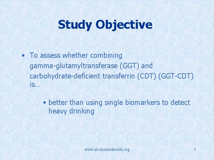 Study Objective • To assess whether combining gamma-glutamyltransferase (GGT) and carbohydrate-deficient transferrin (CDT) (GGT-CDT)