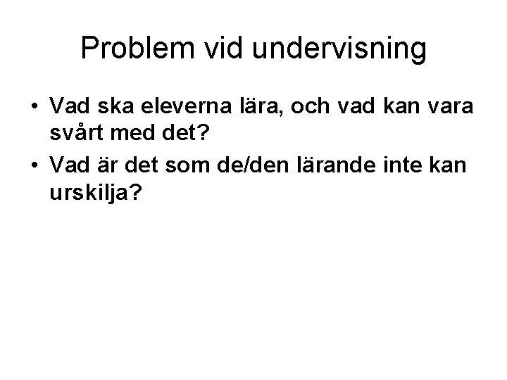 Problem vid undervisning • Vad ska eleverna lära, och vad kan vara svårt med