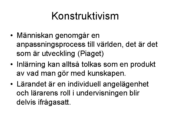 Konstruktivism • Människan genomgår en anpassningsprocess till världen, det är det som är utveckling
