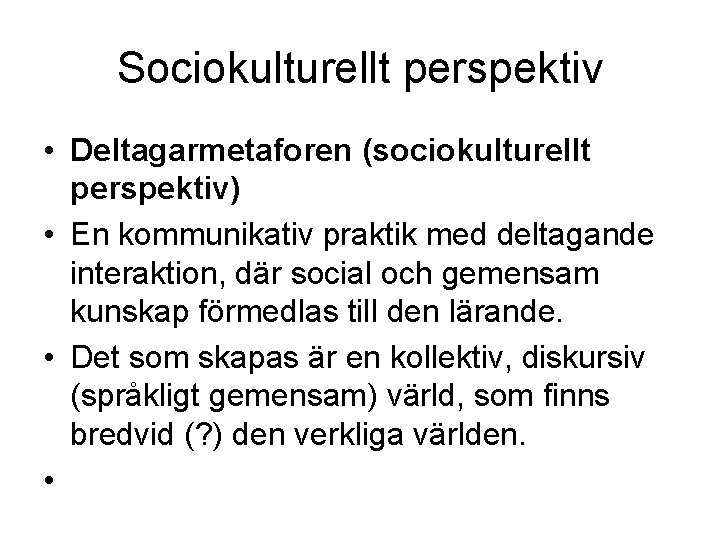 Sociokulturellt perspektiv • Deltagarmetaforen (sociokulturellt perspektiv) • En kommunikativ praktik med deltagande interaktion, där
