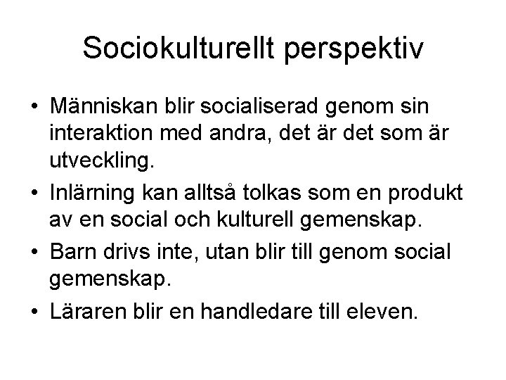 Sociokulturellt perspektiv • Människan blir socialiserad genom sin interaktion med andra, det är det