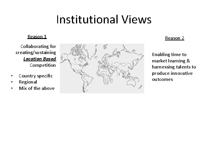 Institutional Views Reason 1 Collaborating for creating/sustaining Location Based Competition • • • Country