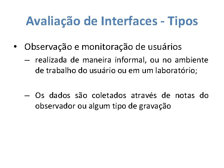 Avaliação de Interfaces - Tipos • Observação e monitoração de usuários – realizada de