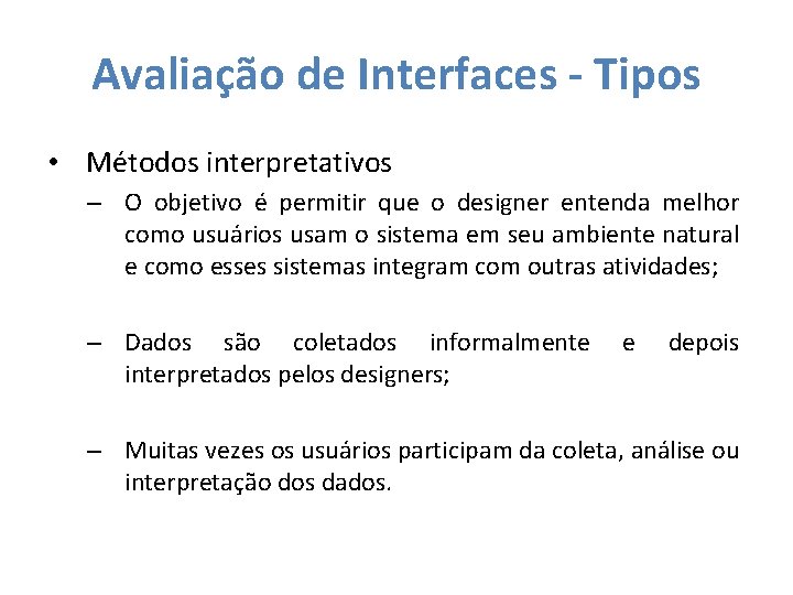 Avaliação de Interfaces - Tipos • Métodos interpretativos – O objetivo é permitir que