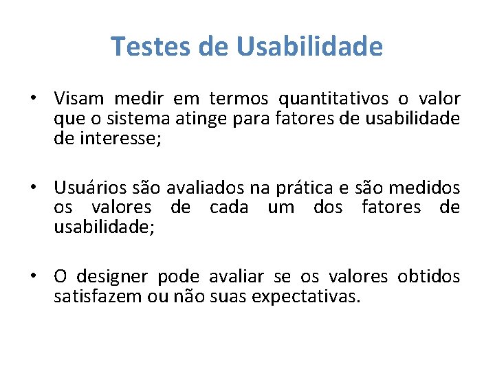 Testes de Usabilidade • Visam medir em termos quantitativos o valor que o sistema