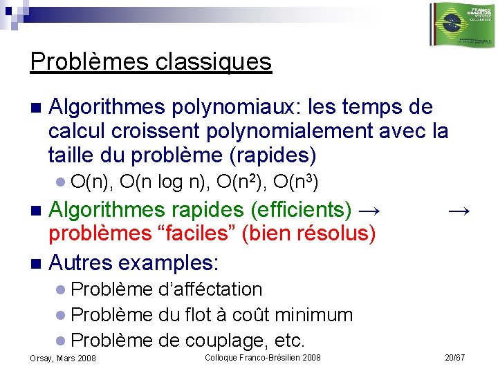 Problèmes classiques n Algorithmes polynomiaux: les temps de calcul croissent polynomialement avec la taille