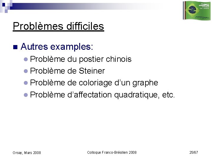 Problèmes difficiles n Autres examples: l Problème du postier chinois l Problème de Steiner