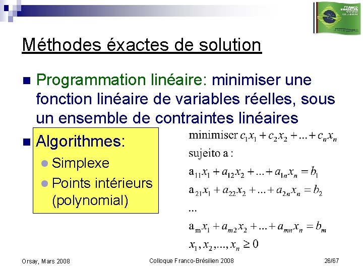 Méthodes éxactes de solution Programmation linéaire: minimiser une fonction linéaire de variables réelles, sous