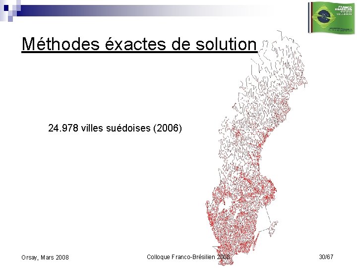 Méthodes éxactes de solution 24. 978 villes suédoises (2006) Orsay, Mars 2008 Colloque Franco-Brésilien