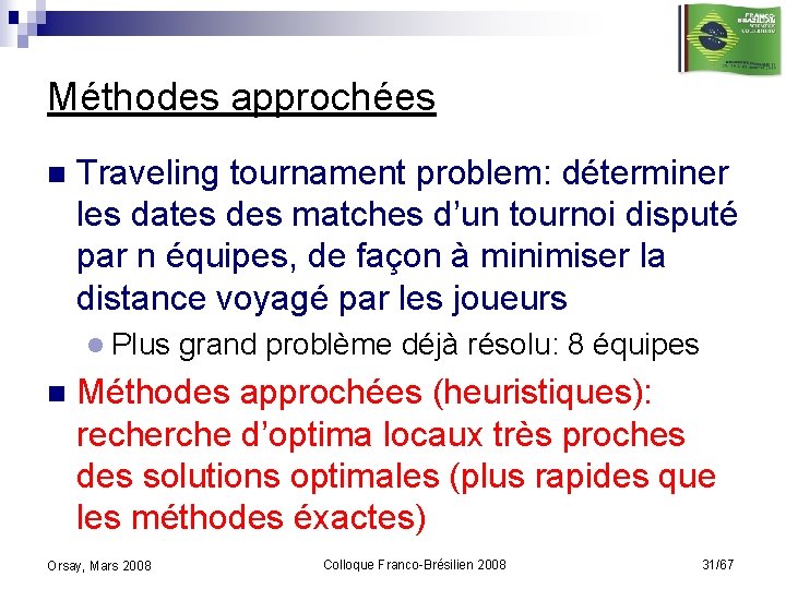 Méthodes approchées n Traveling tournament problem: déterminer les dates des matches d’un tournoi disputé