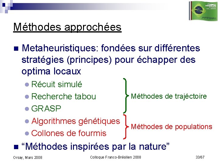 Méthodes approchées n Metaheuristiques: fondées sur différentes stratégies (principes) pour échapper des optima locaux