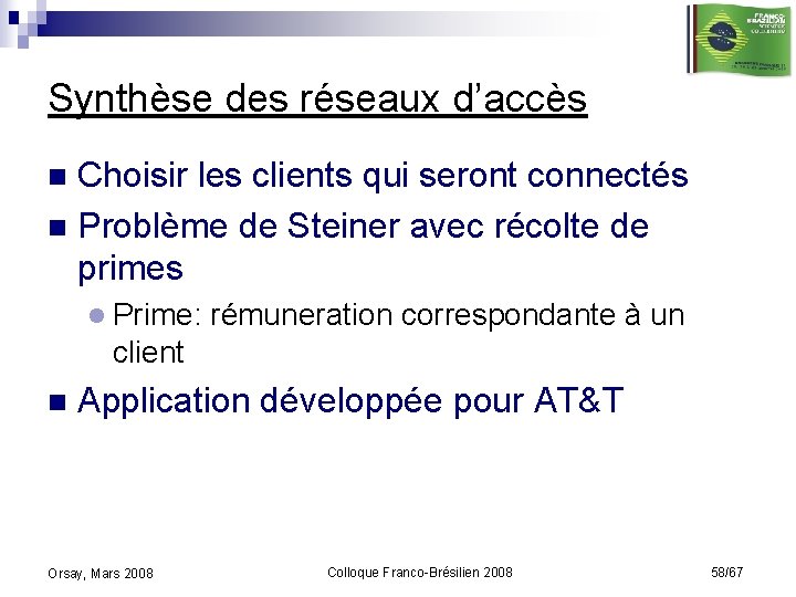 Synthèse des réseaux d’accès Choisir les clients qui seront connectés n Problème de Steiner