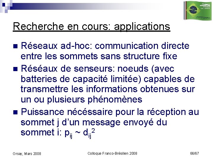 Recherche en cours: applications Réseaux ad-hoc: communication directe entre les sommets sans structure fixe