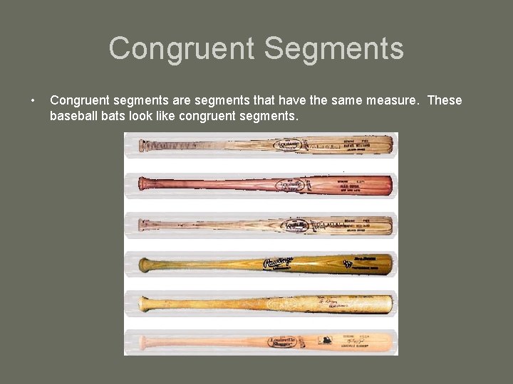 Congruent Segments • Congruent segments are segments that have the same measure. These baseball