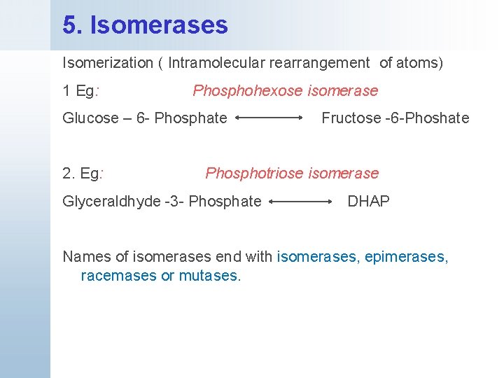 5. Isomerases Isomerization ( Intramolecular rearrangement of atoms) 1 Eg: Phosphohexose isomerase Glucose –