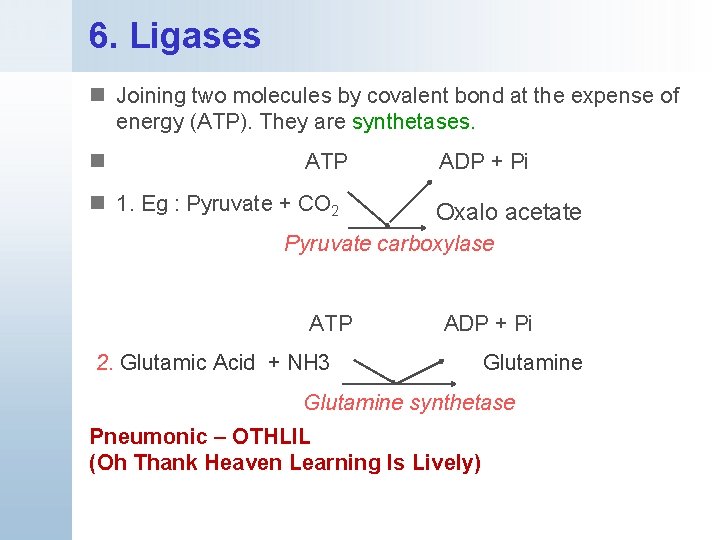 6. Ligases n Joining two molecules by covalent bond at the expense of energy