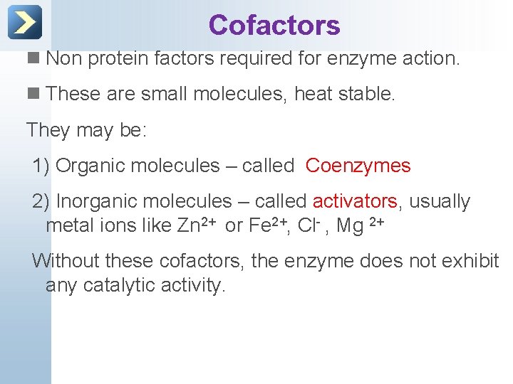 Cofactors n Non protein factors required for enzyme action. n These are small molecules,