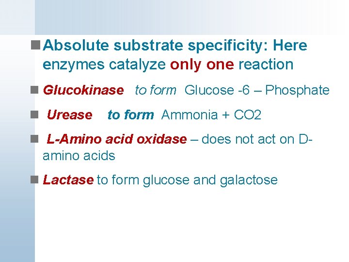 n Absolute substrate specificity: Here enzymes catalyze only one reaction n Glucokinase to form