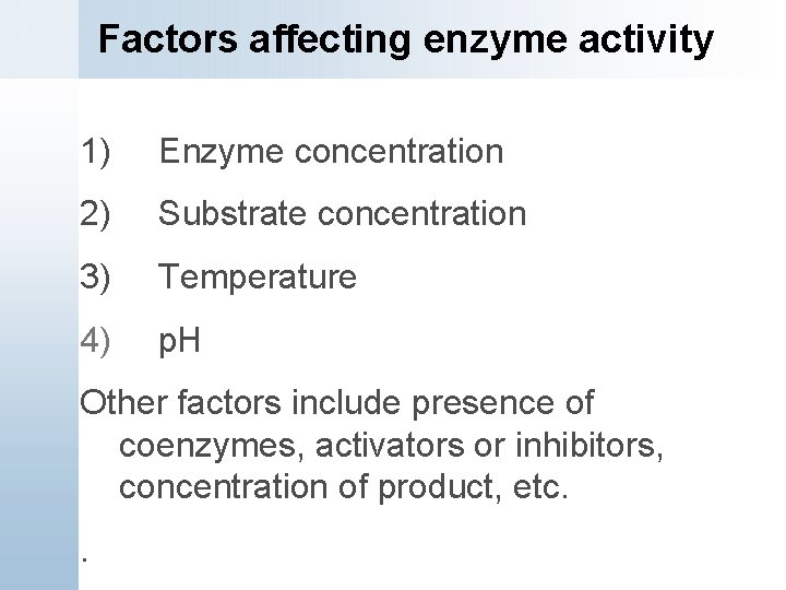 Factors affecting enzyme activity 1) Enzyme concentration 2) Substrate concentration 3) Temperature 4) p.