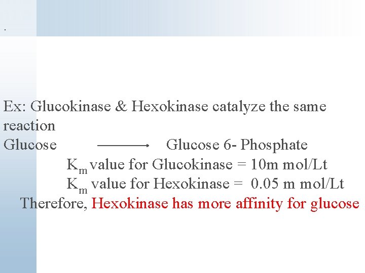 . Ex: Glucokinase & Hexokinase catalyze the same reaction Glucose Glucose 6 - Phosphate