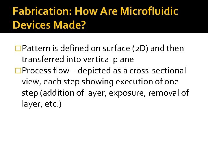 Fabrication: How Are Microfluidic Devices Made? �Pattern is defined on surface (2 D) and