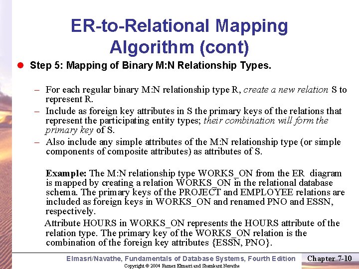 ER-to-Relational Mapping Algorithm (cont) l Step 5: Mapping of Binary M: N Relationship Types.