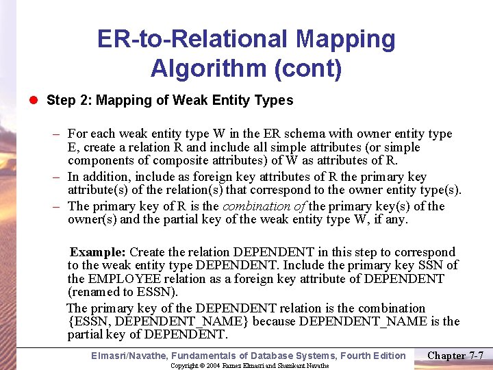 ER-to-Relational Mapping Algorithm (cont) l Step 2: Mapping of Weak Entity Types – For