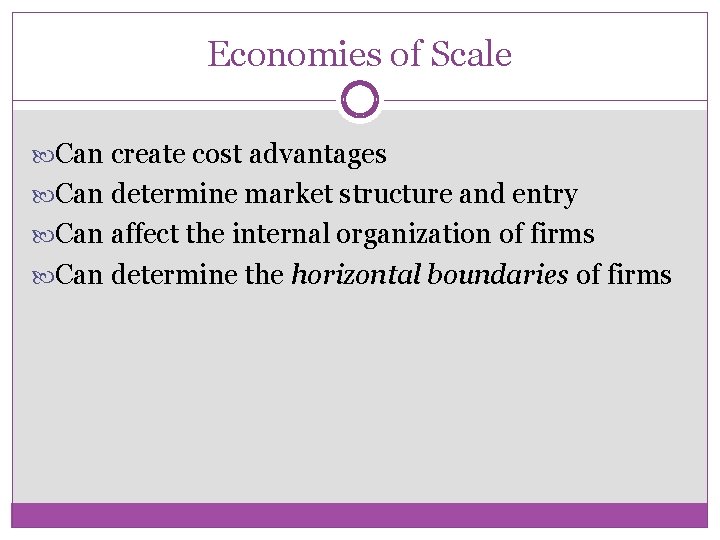 Economies of Scale Can create cost advantages Can determine market structure and entry Can
