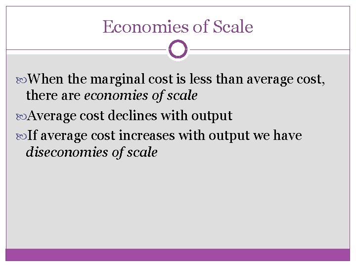 Economies of Scale When the marginal cost is less than average cost, there are