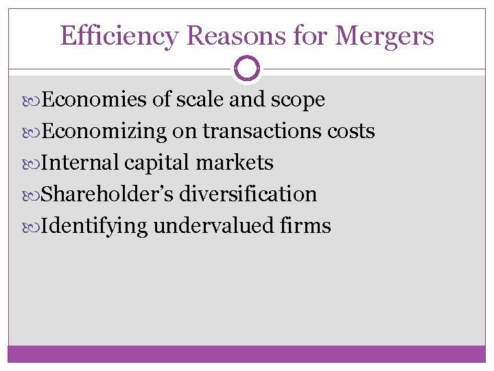 Efficiency Reasons for Mergers Economies of scale and scope Economizing on transactions costs Internal