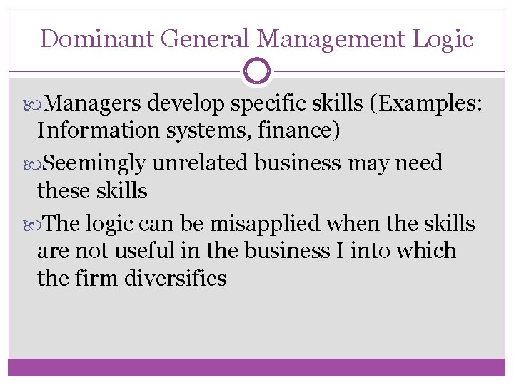 Dominant General Management Logic Managers develop specific skills (Examples: Information systems, finance) Seemingly unrelated