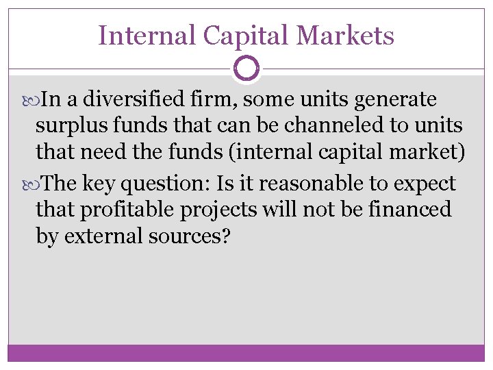 Internal Capital Markets In a diversified firm, some units generate surplus funds that can