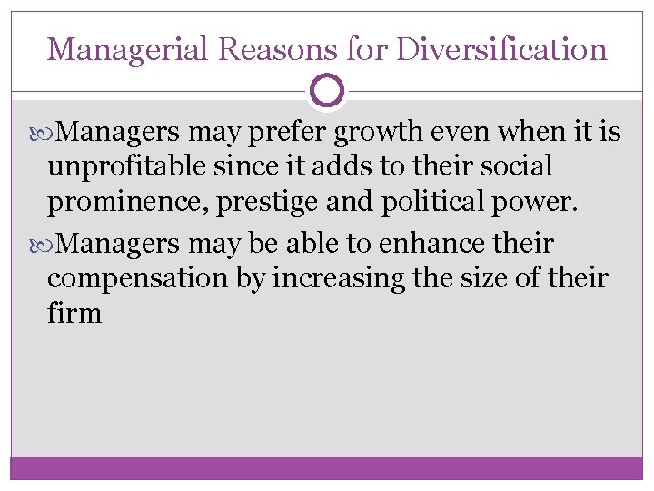 Managerial Reasons for Diversification Managers may prefer growth even when it is unprofitable since